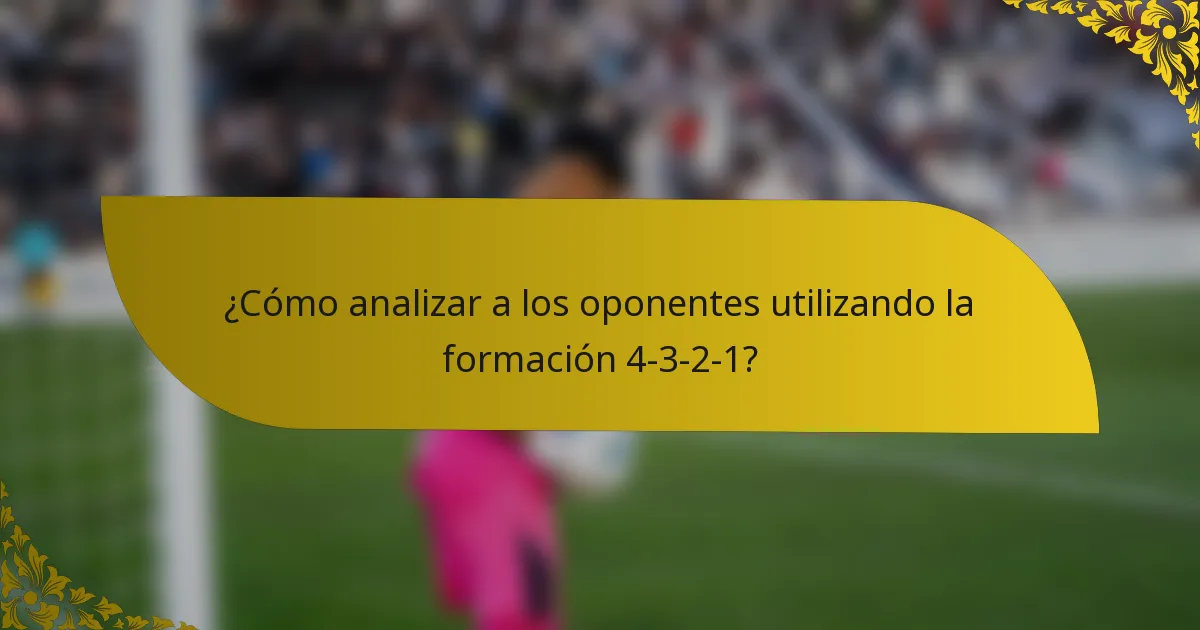 ¿Cómo analizar a los oponentes utilizando la formación 4-3-2-1?