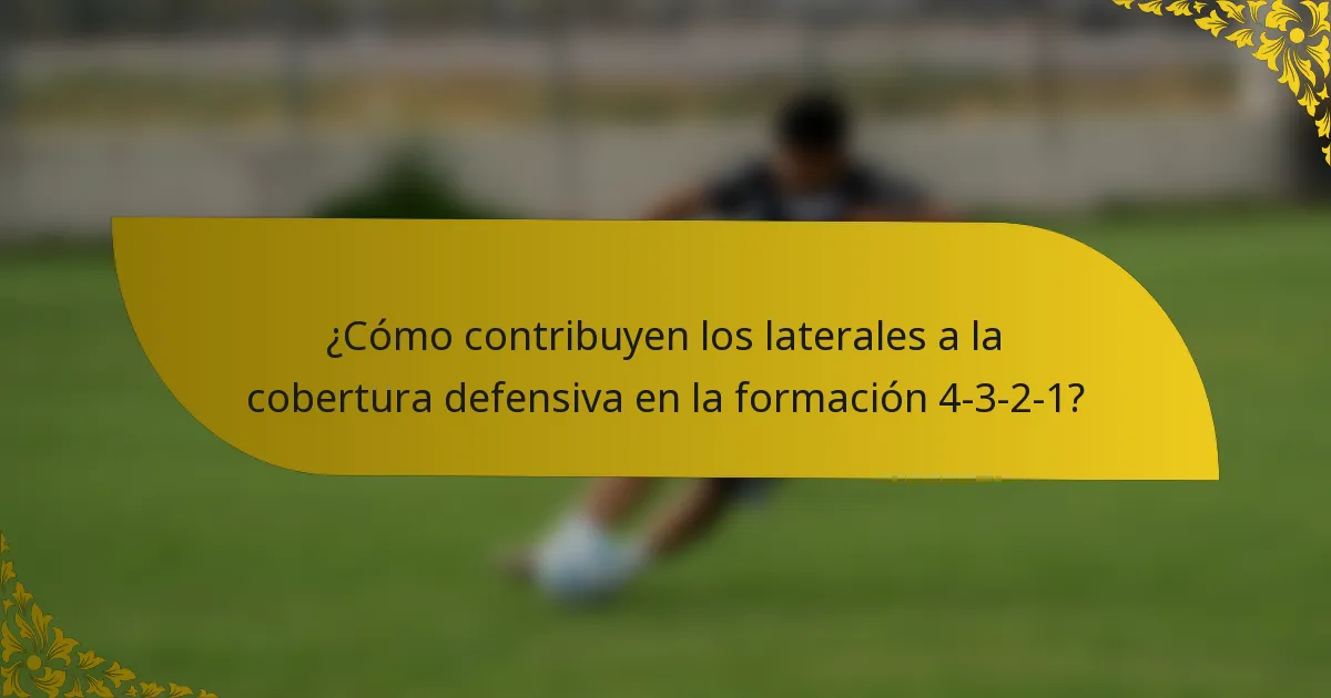¿Cómo contribuyen los laterales a la cobertura defensiva en la formación 4-3-2-1?