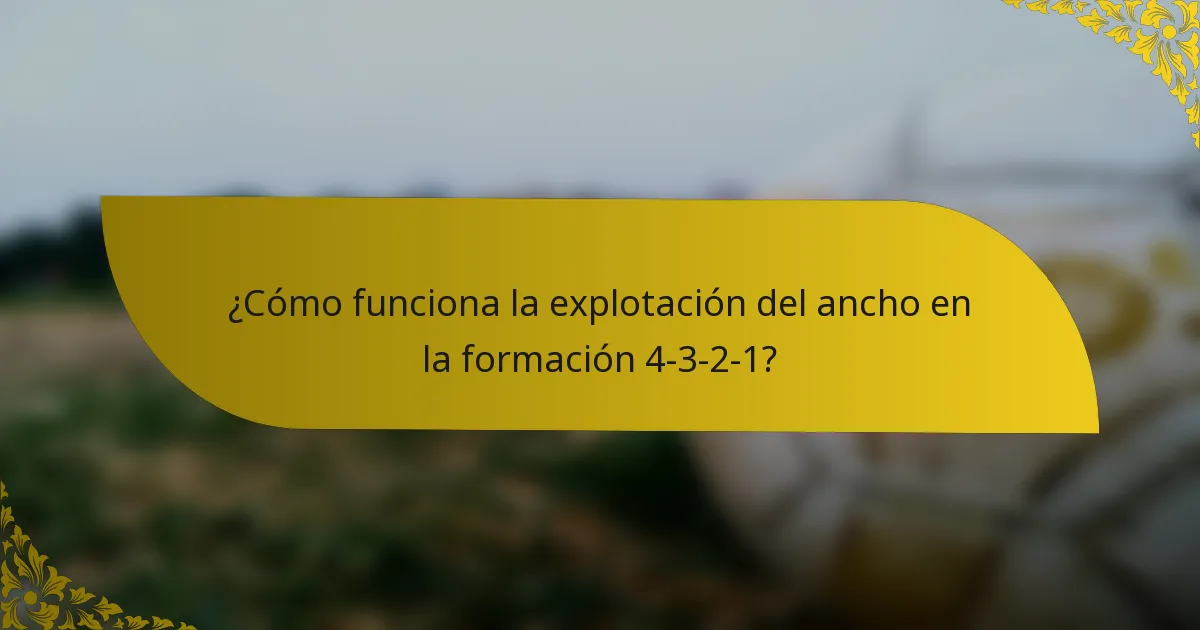 ¿Cómo funciona la explotación del ancho en la formación 4-3-2-1?