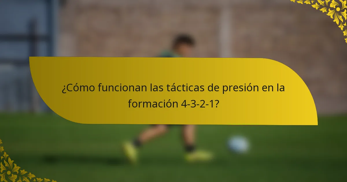 ¿Cómo funcionan las tácticas de presión en la formación 4-3-2-1?