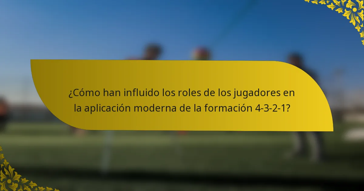 ¿Cómo han influido los roles de los jugadores en la aplicación moderna de la formación 4-3-2-1?