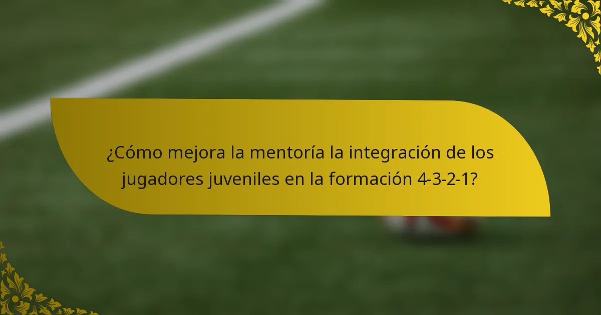 ¿Cómo mejora la mentoría la integración de los jugadores juveniles en la formación 4-3-2-1?