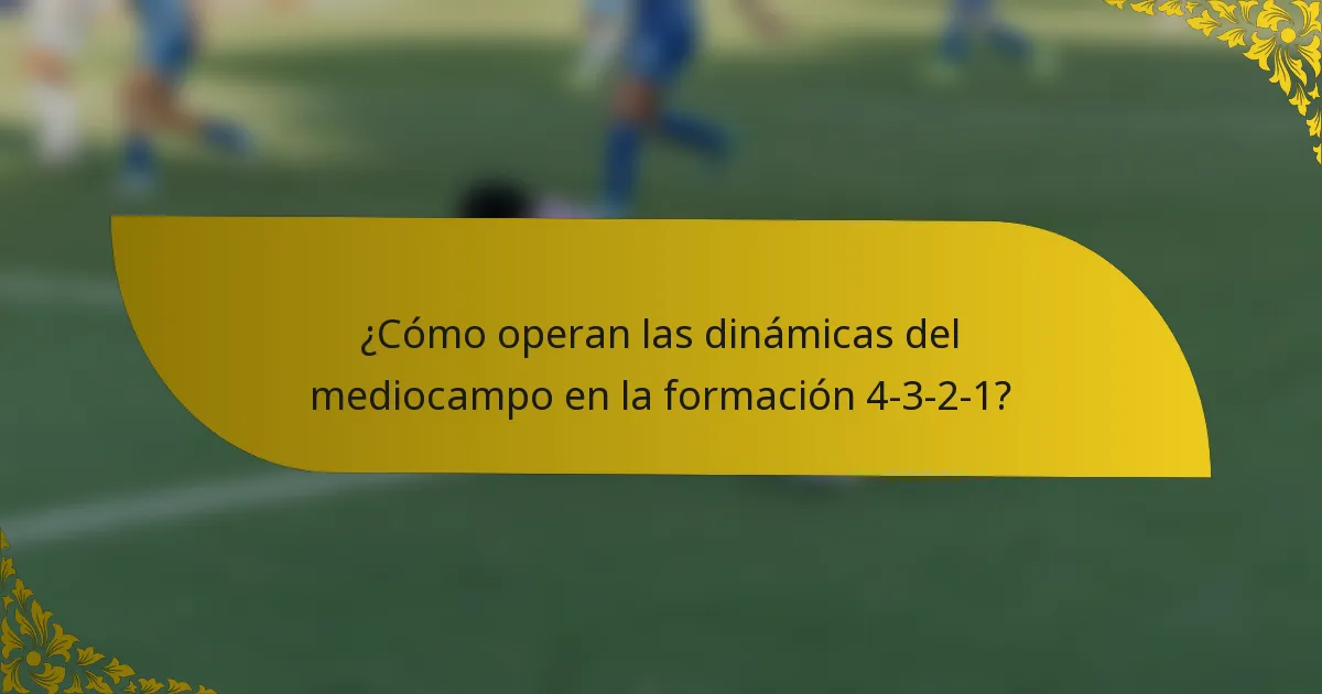 ¿Cómo operan las dinámicas del mediocampo en la formación 4-3-2-1?