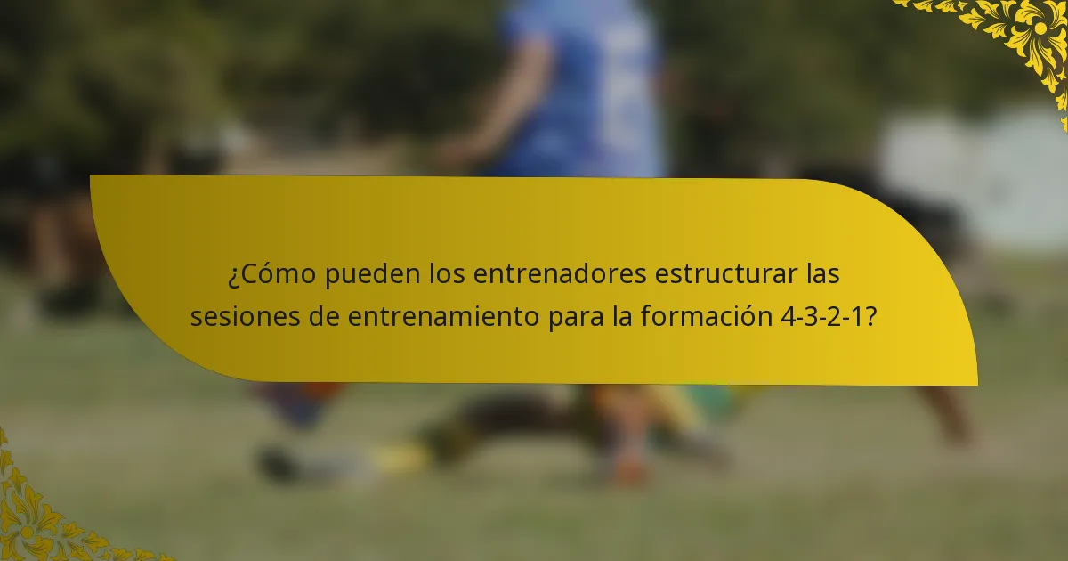 ¿Cómo pueden los entrenadores estructurar las sesiones de entrenamiento para la formación 4-3-2-1?