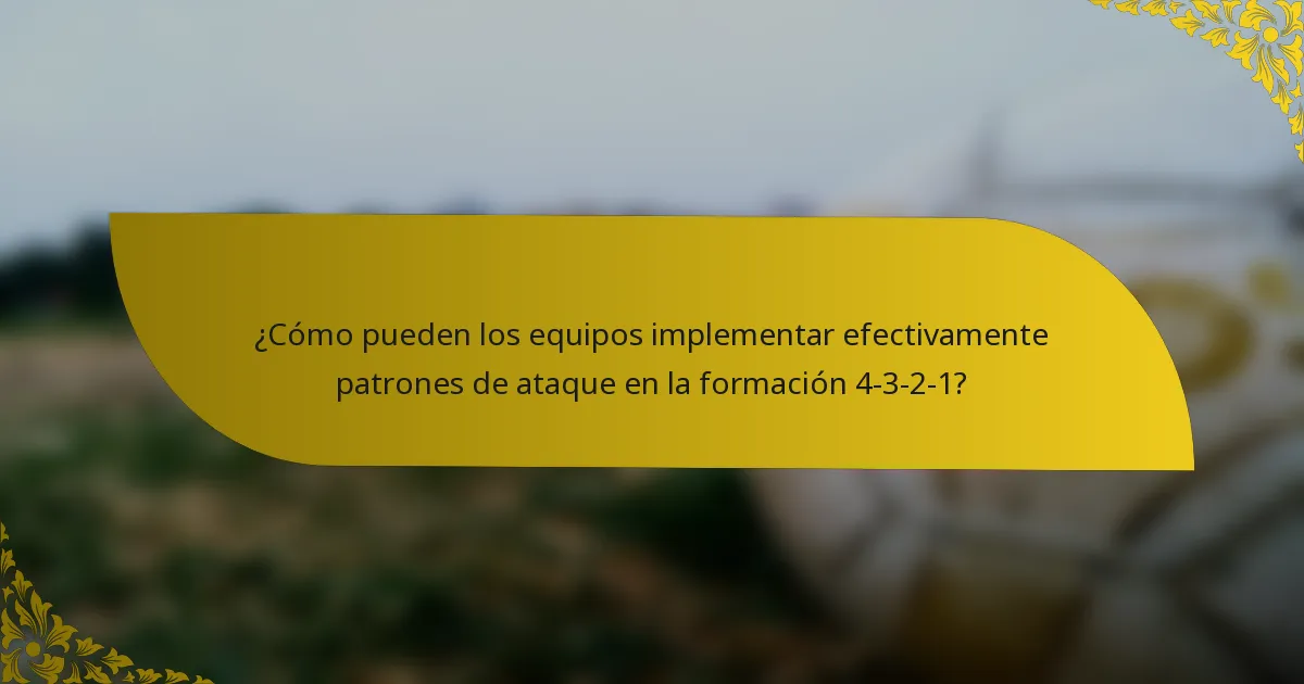 ¿Cómo pueden los equipos implementar efectivamente patrones de ataque en la formación 4-3-2-1?