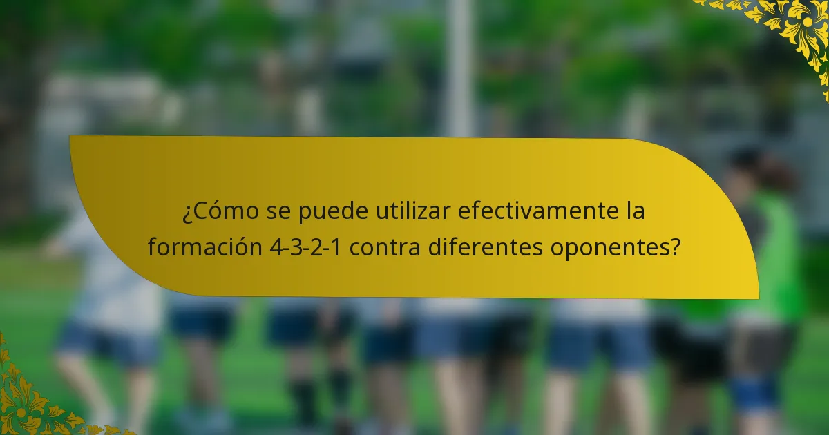 ¿Cómo se puede utilizar efectivamente la formación 4-3-2-1 contra diferentes oponentes?