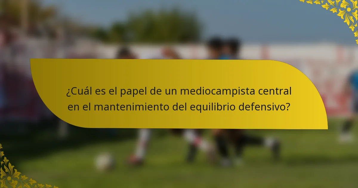 ¿Cuál es el papel de un mediocampista central en el mantenimiento del equilibrio defensivo?