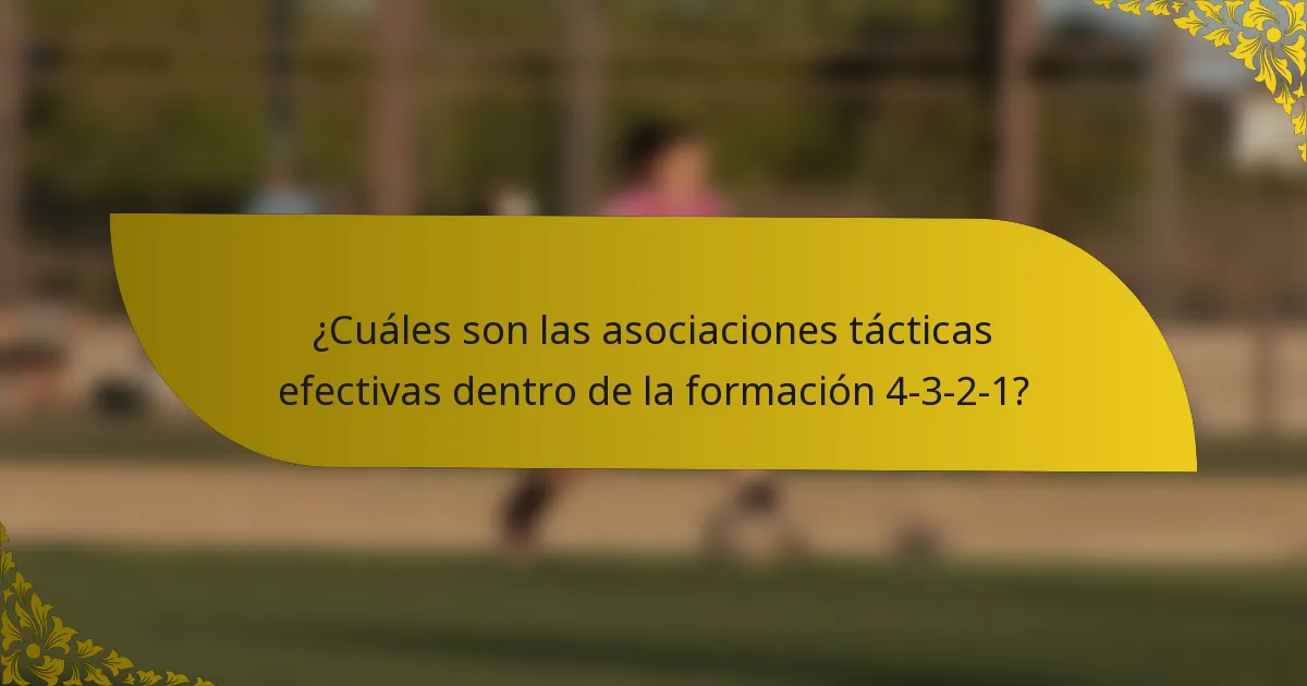 ¿Cuáles son las asociaciones tácticas efectivas dentro de la formación 4-3-2-1?