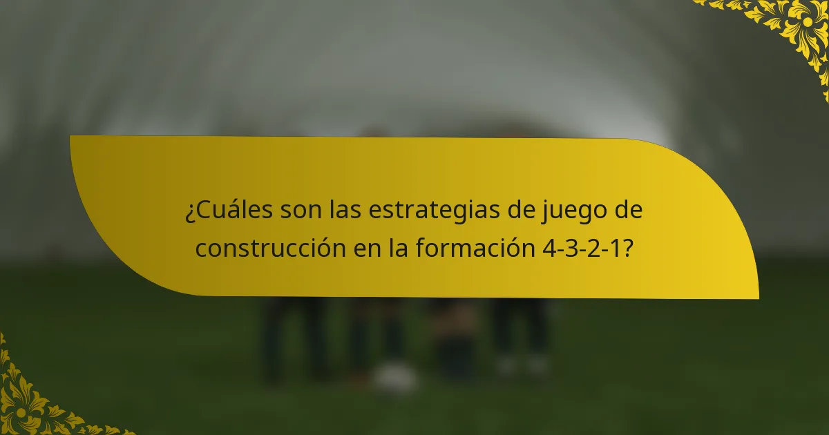 ¿Cuáles son las estrategias de juego de construcción en la formación 4-3-2-1?