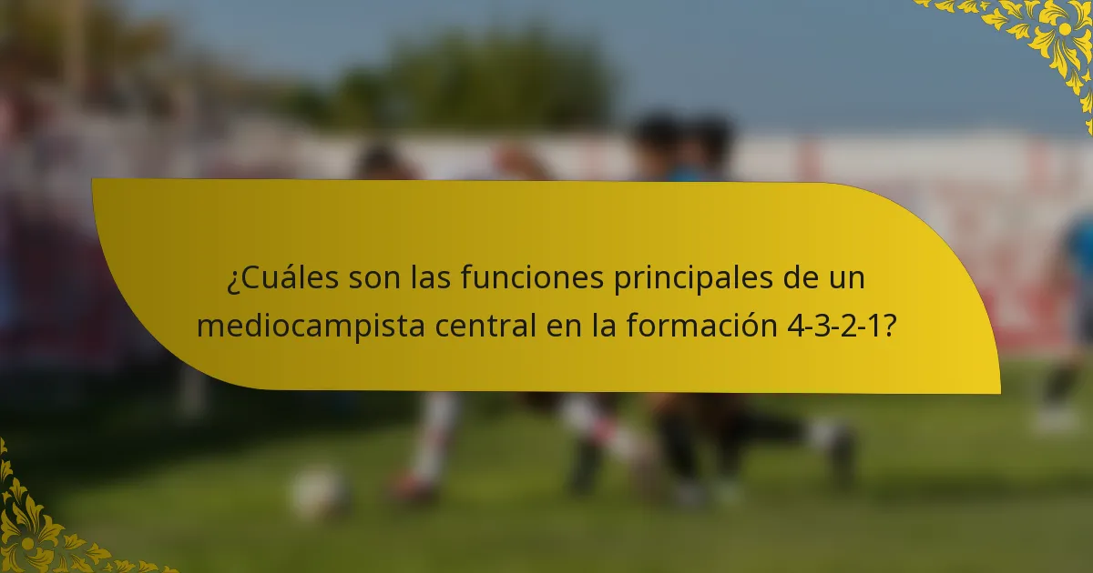 ¿Cuáles son las funciones principales de un mediocampista central en la formación 4-3-2-1?