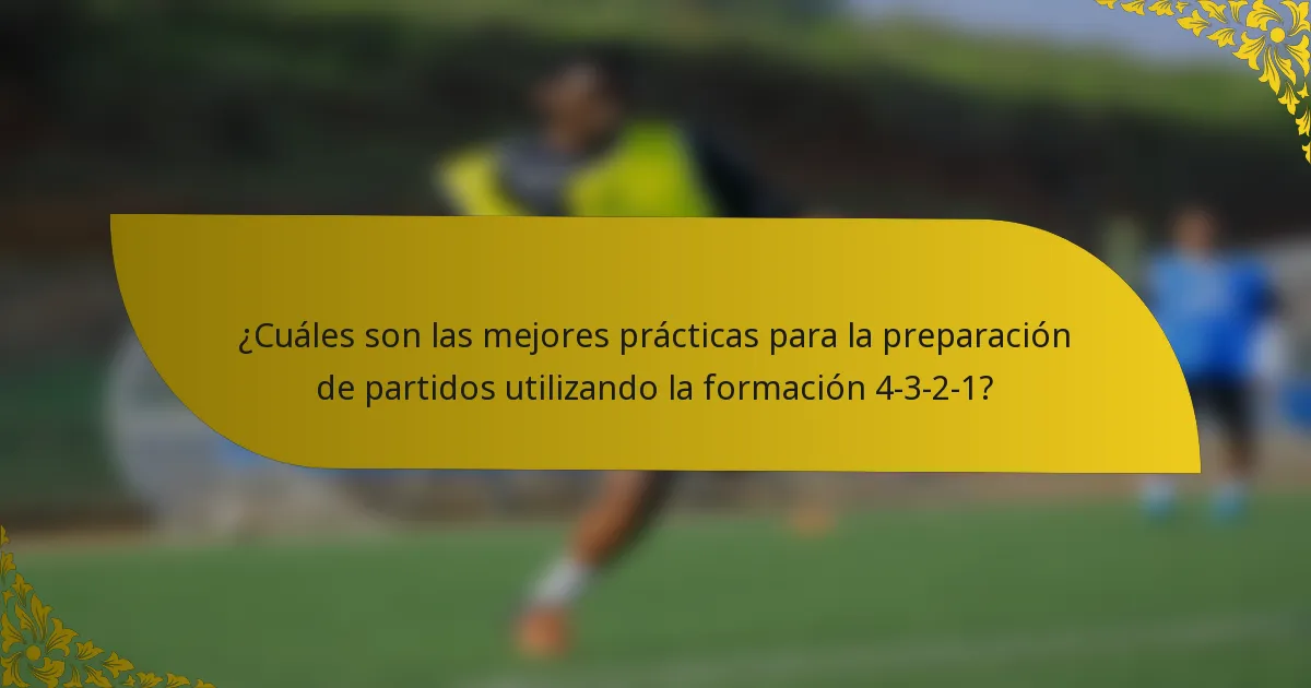 ¿Cuáles son las mejores prácticas para la preparación de partidos utilizando la formación 4-3-2-1?