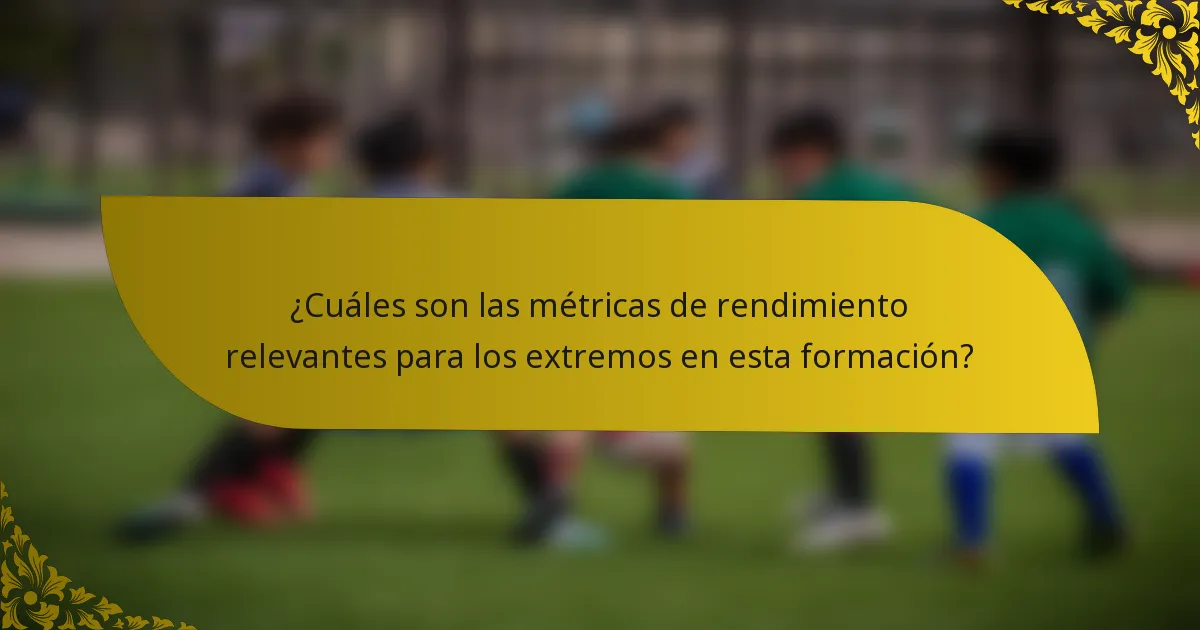 ¿Cuáles son las métricas de rendimiento relevantes para los extremos en esta formación?