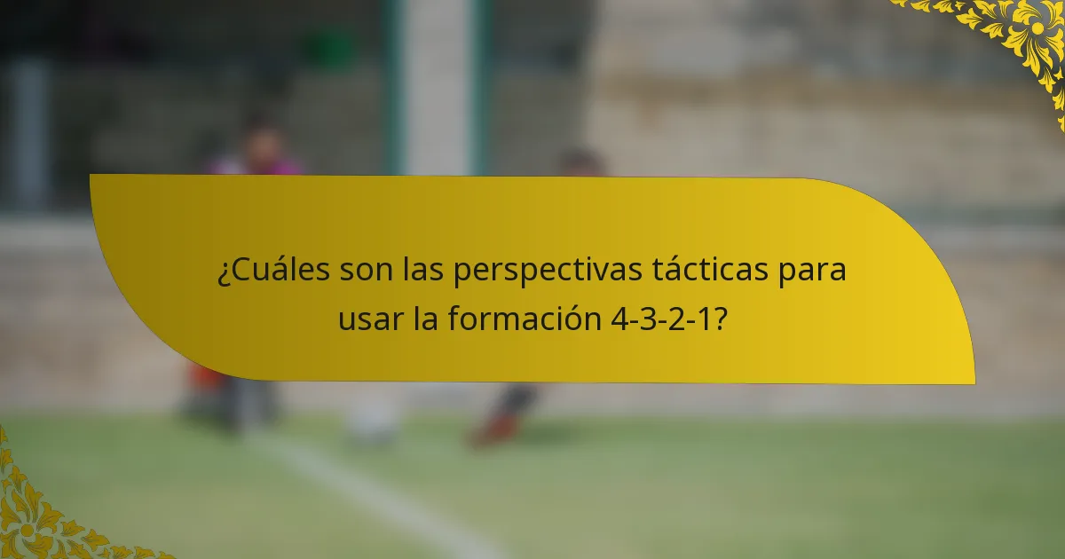 ¿Cuáles son las perspectivas tácticas para usar la formación 4-3-2-1?