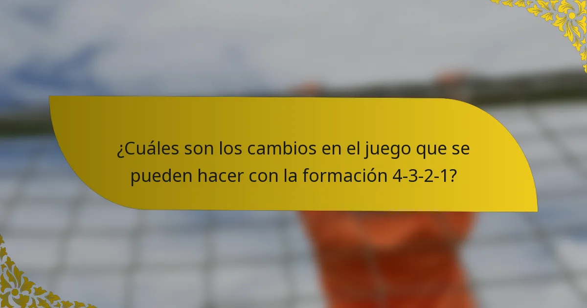 ¿Cuáles son los cambios en el juego que se pueden hacer con la formación 4-3-2-1?