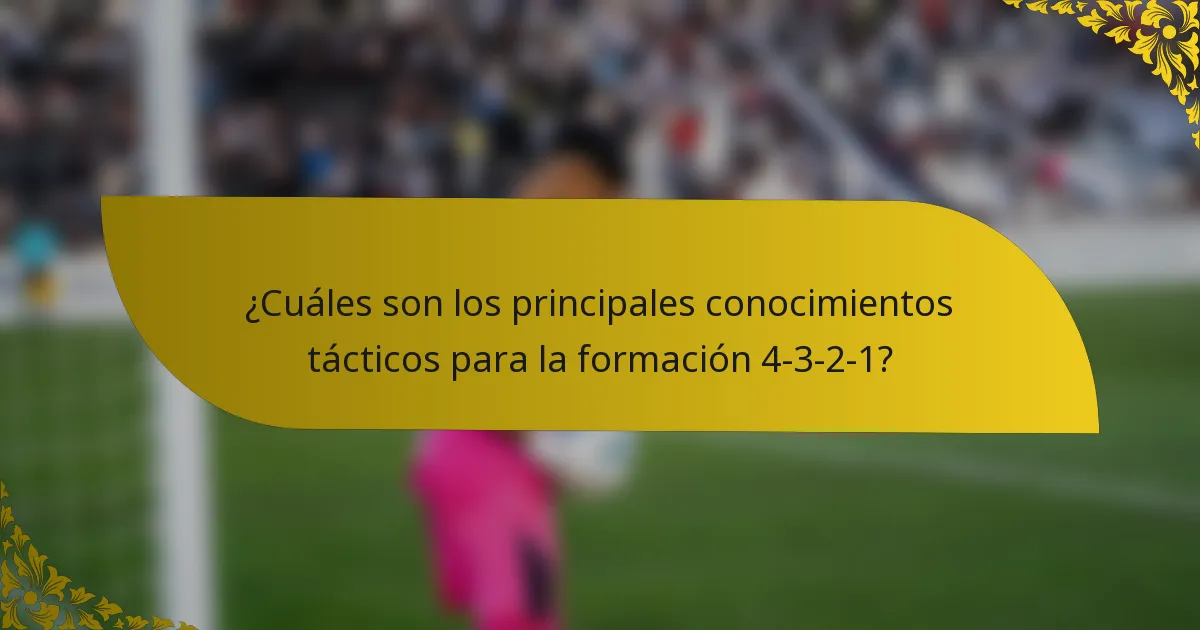 ¿Cuáles son los principales conocimientos tácticos para la formación 4-3-2-1?