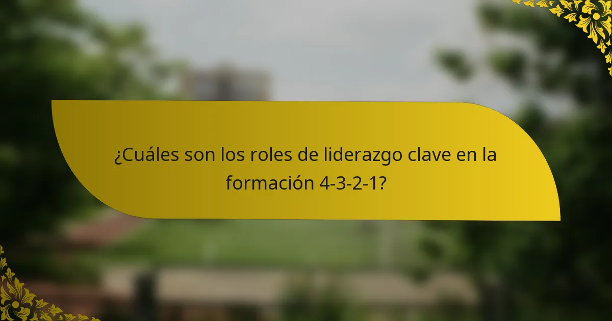 ¿Cuáles son los roles de liderazgo clave en la formación 4-3-2-1?