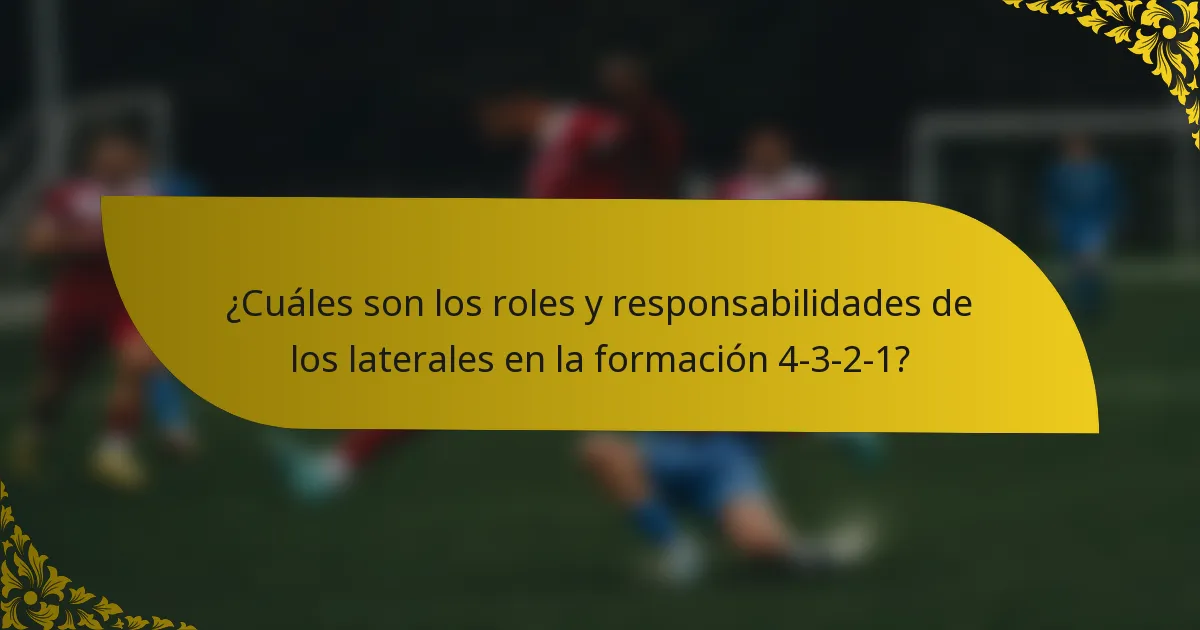 ¿Cuáles son los roles y responsabilidades de los laterales en la formación 4-3-2-1?