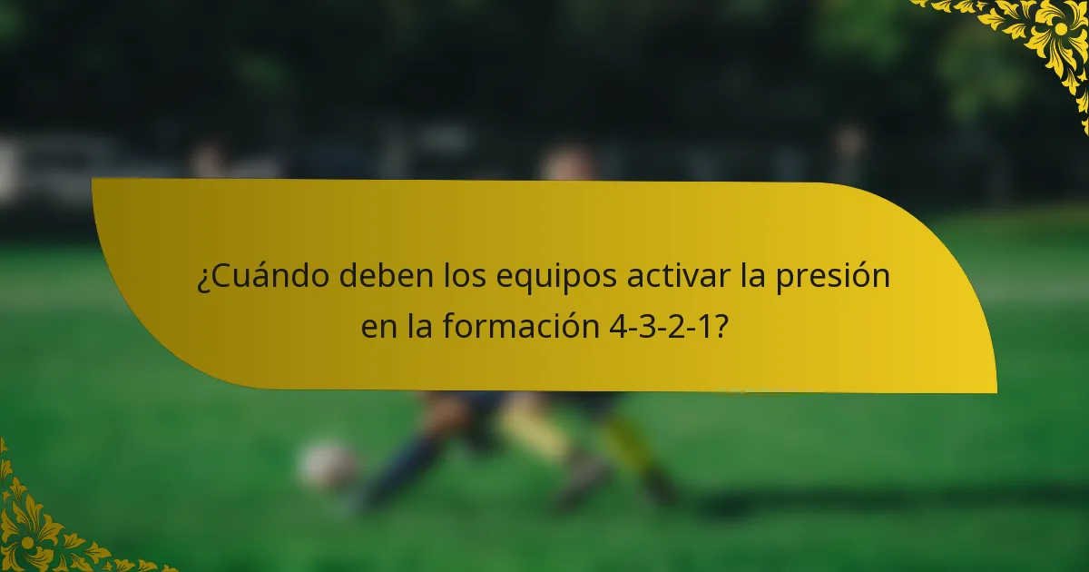 ¿Cuándo deben los equipos activar la presión en la formación 4-3-2-1?