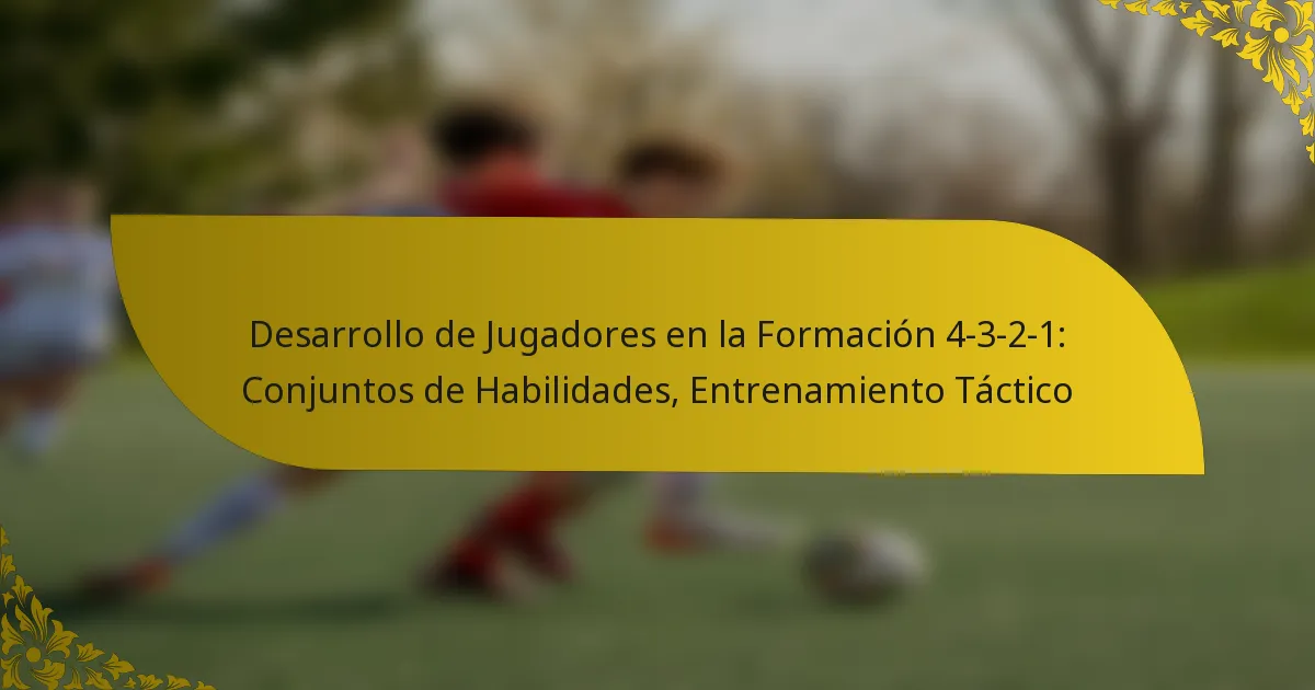 Desarrollo de Jugadores en la Formación 4-3-2-1: Conjuntos de Habilidades, Entrenamiento Táctico