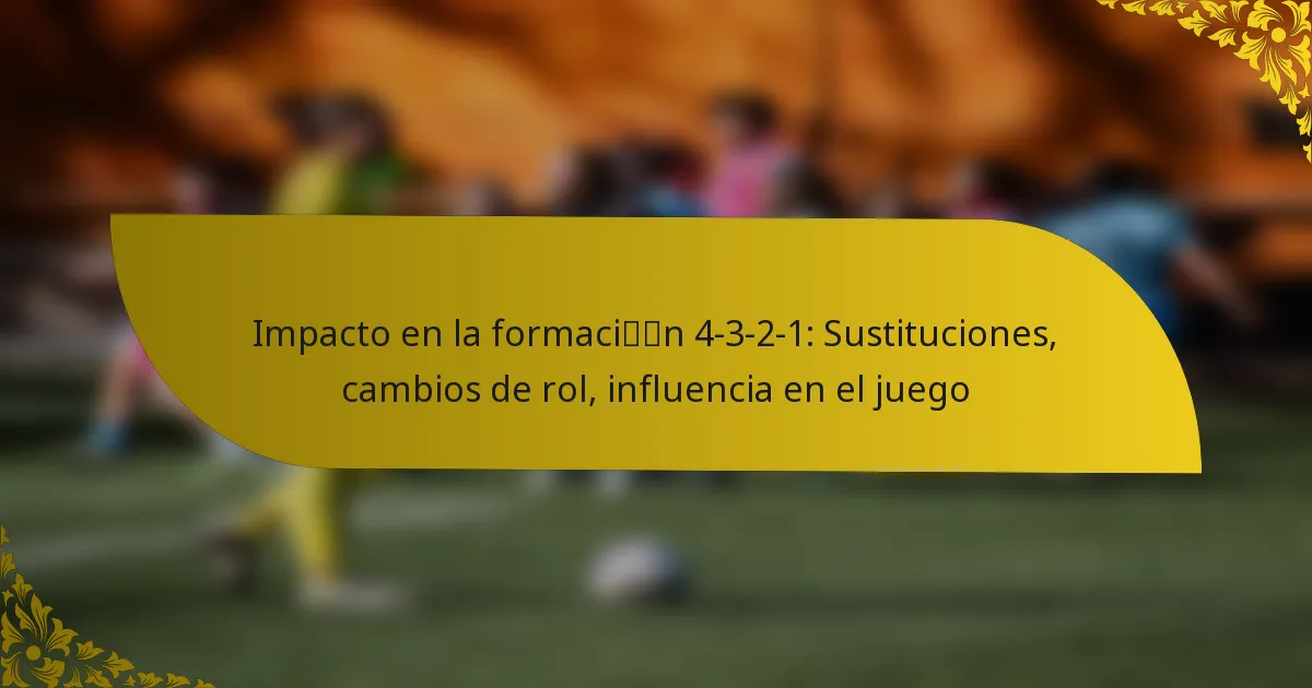 Impacto en la formación 4-3-2-1: Sustituciones, cambios de rol, influencia en el juego