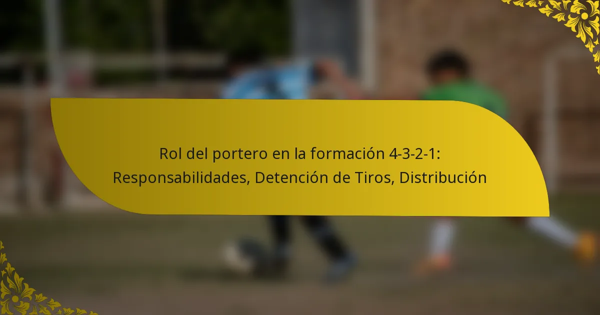Rol del portero en la formación 4-3-2-1: Responsabilidades, Detención de Tiros, Distribución