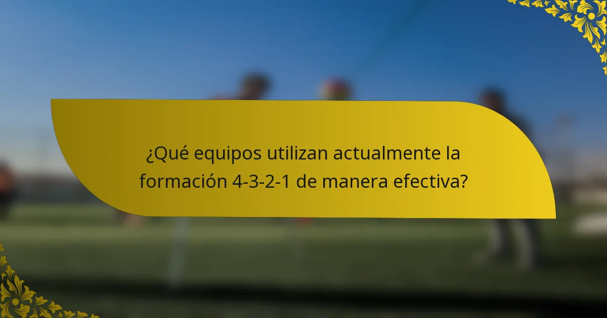 ¿Qué equipos utilizan actualmente la formación 4-3-2-1 de manera efectiva?