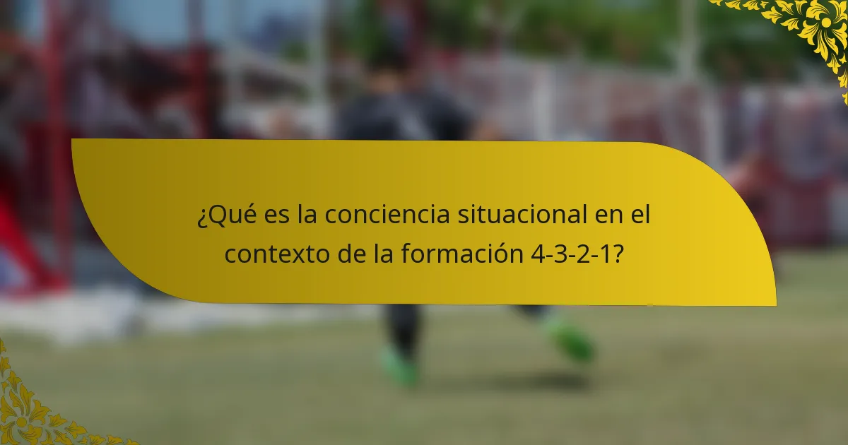 ¿Qué es la conciencia situacional en el contexto de la formación 4-3-2-1?