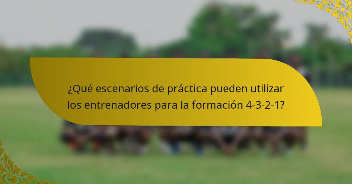 ¿Qué escenarios de práctica pueden utilizar los entrenadores para la formación 4-3-2-1?