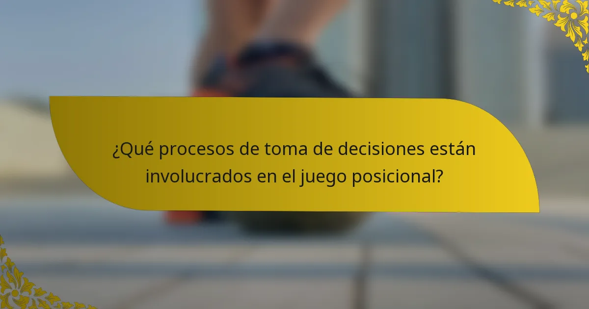 ¿Qué procesos de toma de decisiones están involucrados en el juego posicional?